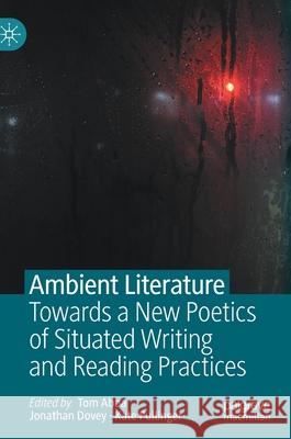 Ambient Literature: Towards a New Poetics of Situated Writing and Reading Practices Abba, Tom 9783030414559 Palgrave MacMillan