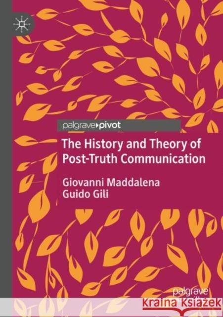 The History and Theory of Post-Truth Communication Giovanni Maddalena Guido Gili 9783030414627 Palgrave MacMillan