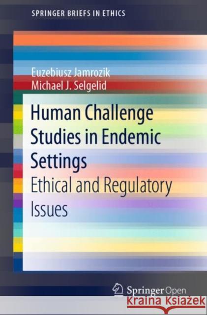 Human Challenge Studies in Endemic Settings: Ethical and Regulatory Issues Jamrozik, Euzebiusz 9783030414795