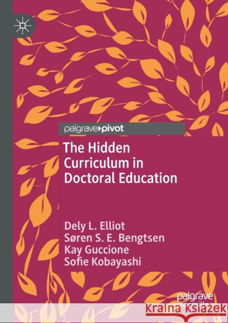 The Hidden Curriculum in Doctoral Education Dely L. Elliot S 9783030414993 Palgrave Pivot