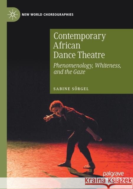 Contemporary African Dance Theatre: Phenomenology, Whiteness, and the Gaze S 9783030415037 Palgrave MacMillan