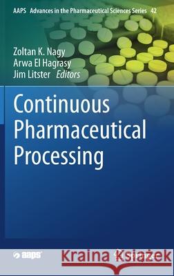 Continuous Pharmaceutical Processing Zoltan K. Nagy Arwa E Jim Litster 9783030415235