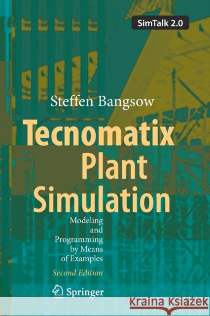 Tecnomatix Plant Simulation: Modeling and Programming by Means of Examples Steffen Bangsow 9783030415464