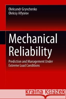 Mechanical Reliability: Prediction and Management Under Extreme Load Conditions Grynchenko, Oleksandr 9783030415631 Springer