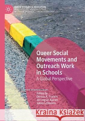 Queer Social Movements and Outreach Work in Schools: A Global Perspective Dennis A. Francis J 9783030416126 Palgrave MacMillan