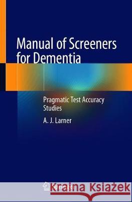 Manual of Screeners for Dementia: Pragmatic Test Accuracy Studies Larner, Andrew 9783030416355