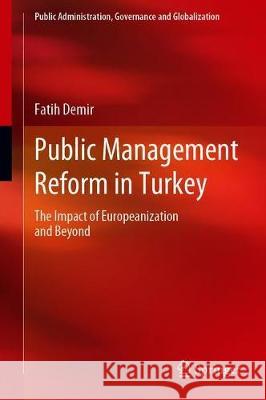 Public Management Reform in Turkey: The Impact of Europeanization and Beyond Demir, Fatih 9783030416478