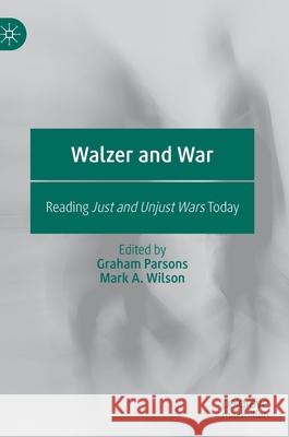 Walzer and War: Reading Just and Unjust Wars Today Parsons, Graham 9783030416560