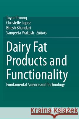 Dairy Fat Products and Functionality: Fundamental Science and Technology Tuyen Truong Christelle Lopez Bhesh Bhandari 9783030416638 Springer