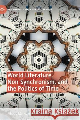 World Literature, Non-Synchronism, and the Politics of Time Filippo Menozzi 9783030416973 Palgrave MacMillan