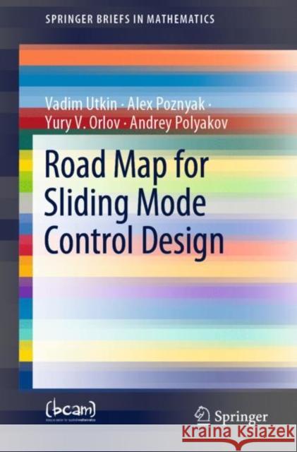 Road Map for Sliding Mode Control Design Vadim Utkin Alex Poznyak Yury V. Orlov 9783030417086 Springer