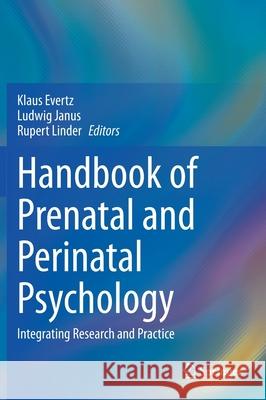 Handbook of Prenatal and Perinatal Psychology: Integrating Research and Practice Evertz, Klaus 9783030417154 Springer