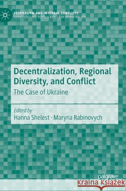 Decentralization, Regional Diversity, and Conflict: The Case of Ukraine Shelest, Hanna 9783030417642 Palgrave MacMillan