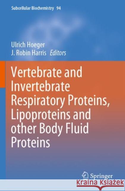 Vertebrate and Invertebrate Respiratory Proteins, Lipoproteins and Other Body Fluid Proteins Ulrich Hoeger J. Robin Harris 9783030417710 Springer