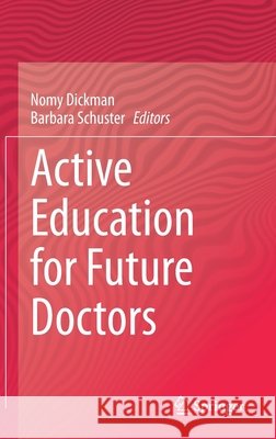 Active Education for Future Doctors Nomy Dickman Barbara Schuster 9783030417796