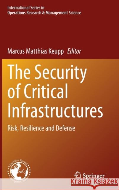 The Security of Critical Infrastructures: Risk, Resilience and Defense Keupp, Marcus Matthias 9783030418250 Springer