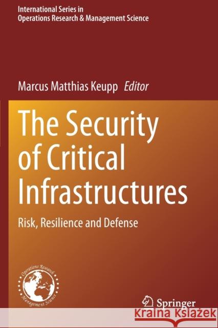 The Security of Critical Infrastructures: Risk, Resilience and Defense Marcus Matthias Keupp 9783030418281 Springer