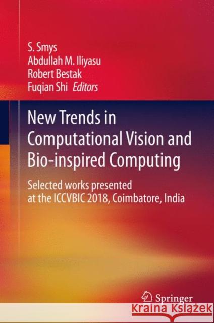 New Trends in Computational Vision and Bio-Inspired Computing: Selected Works Presented at the Iccvbic 2018, Coimbatore, India Smys, S. 9783030418618 Springer