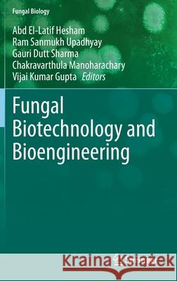 Fungal Biotechnology and Bioengineering Abd El Hesham Ram Sanmukh Upadhyay Gauri Dutt Sharma 9783030418694 Springer