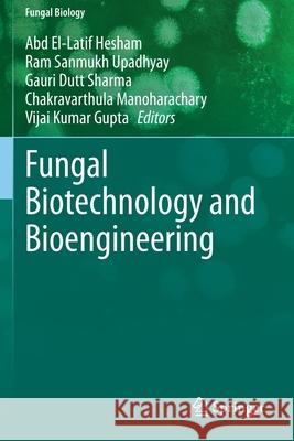 Fungal Biotechnology and Bioengineering Abd El Hesham Ram Sanmukh Upadhyay Gauri Dutt Sharma 9783030418724 Springer