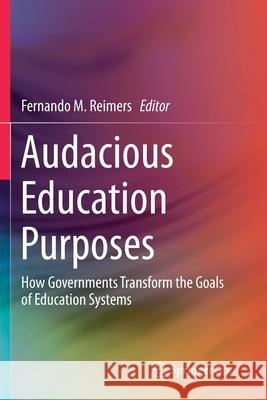 Audacious Education Purposes: How Governments Transform the Goals of Education Systems Fernando M Reimers   9783030418847 Springer