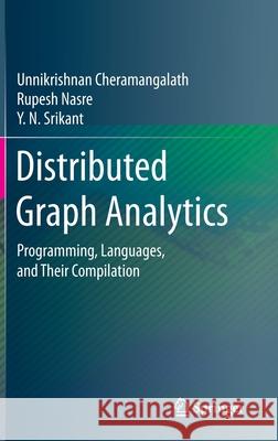 Distributed Graph Analytics: Programming, Languages, and Their Compilation Cheramangalath, Unnikrishnan 9783030418854