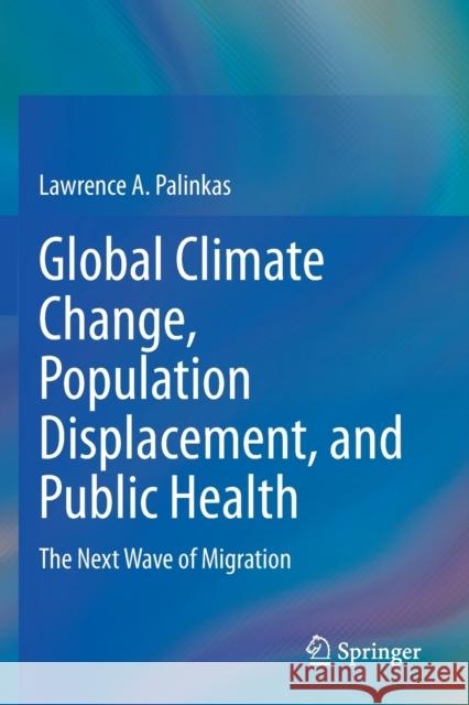 Global Climate Change, Population Displacement, and Public Health: The Next Wave of Migration Lawrence a. Palinkas 9783030418922 Springer