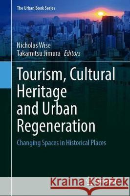 Tourism, Cultural Heritage and Urban Regeneration: Changing Spaces in Historical Places Wise, Nicholas 9783030419042