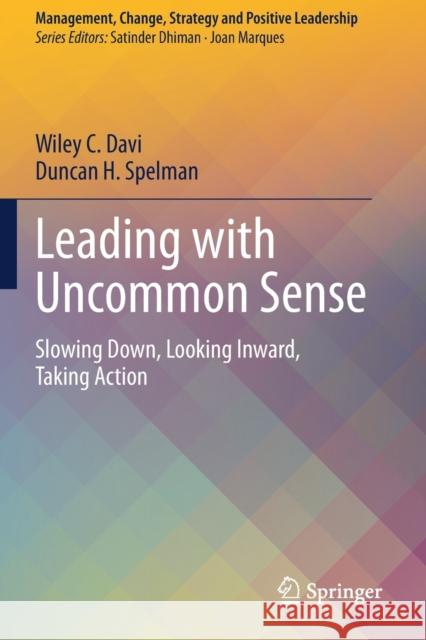 Leading with Uncommon Sense: Slowing Down, Looking Inward, Taking Action Wiley C. Davi Duncan H. Spelman 9783030419738 Springer