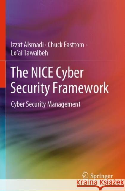 The Nice Cyber Security Framework: Cyber Security Management Izzat Alsmadi Chuck Easttom Lo'ai Tawalbeh 9783030419899