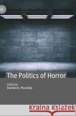 The Politics of Horror Damien K. Picariello 9783030420147 Palgrave MacMillan