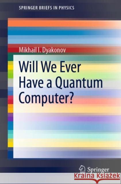 Will We Ever Have a Quantum Computer? Mikhail I. Dyakonov 9783030420185 Springer