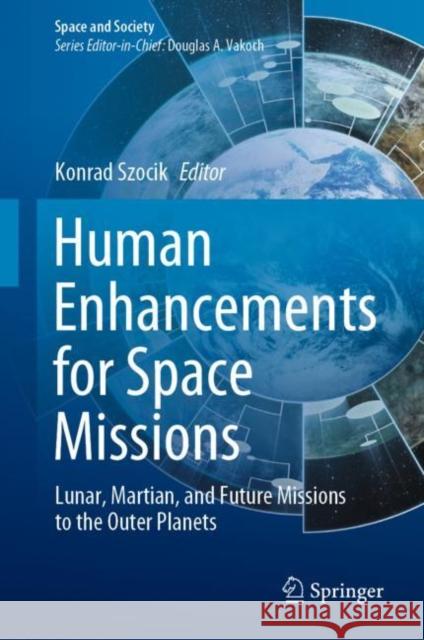 Human Enhancements for Space Missions: Lunar, Martian, and Future Missions to the Outer Planets Szocik, Konrad 9783030420352