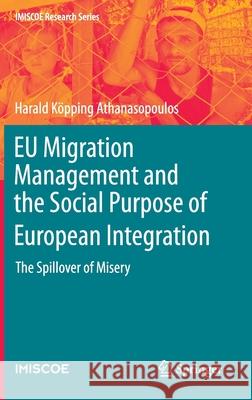Eu Migration Management and the Social Purpose of European Integration: The Spillover of Misery Köpping Athanasopoulos, Harald 9783030420390 Springer