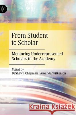 From Student to Scholar: Mentoring Underrepresented Scholars in the Academy Chapman, Deshawn 9783030420802 Palgrave MacMillan
