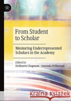 From Student to Scholar: Mentoring Underrepresented Scholars in the Academy Deshawn Chapman Amanda Wilkerson 9783030420833 Palgrave MacMillan