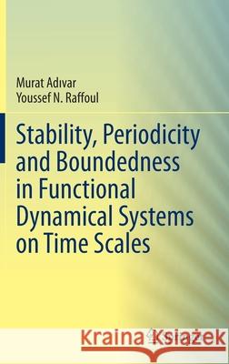 Stability, Periodicity and Boundedness in Functional Dynamical Systems on Time Scales Murat Adıvar Youssef N. Raffoul 9783030421168 Springer