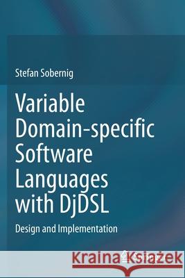 Variable Domain-Specific Software Languages with Djdsl: Design and Implementation Stefan Sobernig 9783030421540 Springer