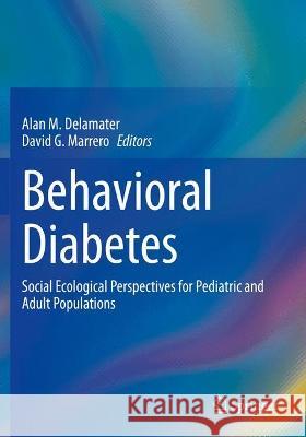 Behavioral Diabetes: Social Ecological Perspectives for Pediatric and Adult Populations Alan M. Delamater David G. Marrero 9783030421625 Springer