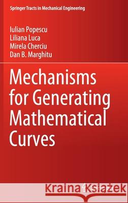 Mechanisms for Generating Mathematical Curves Iulian Popescu Liliana Luca Mirela Cherciu 9783030421670 Springer