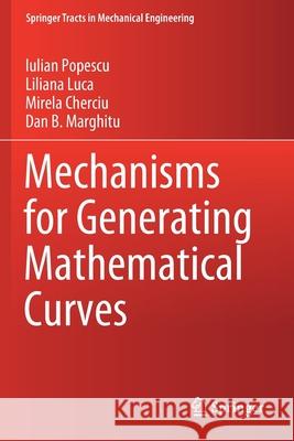 Mechanisms for Generating Mathematical Curves Iulian Popescu, Luca, Liliana, Cherciu, Mirela 9783030421700 Springer International Publishing