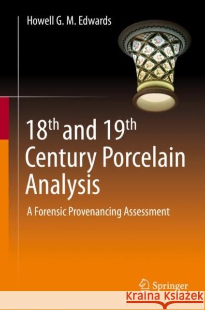 18th and 19th Century Porcelain Analysis: A Forensic Provenancing Assessment Edwards, Howell G. M. 9783030421915