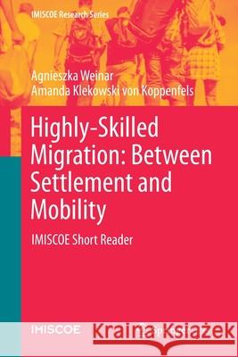 Highly-Skilled Migration: Between Settlement and Mobility: Imiscoe Short Reader Weinar, Agnieszka 9783030422035 Springer