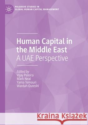 Human Capital in the Middle East: A Uae Perspective Vijay Pereira Mark Neal Yama Temouri 9783030422134