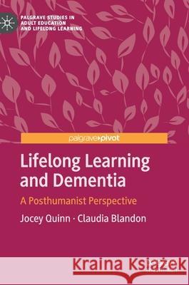 Lifelong Learning and Dementia: A Posthumanist Perspective Quinn, Jocey 9783030422301 Palgrave Pivot