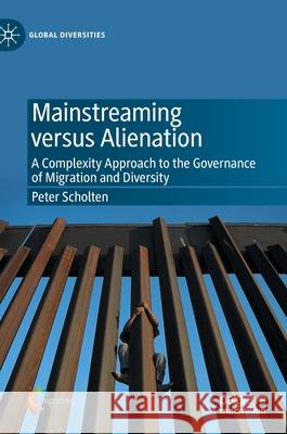 Mainstreaming Versus Alienation: A Complexity Approach to the Governance of Migration and Diversity Scholten, Peter 9783030422370 Palgrave MacMillan