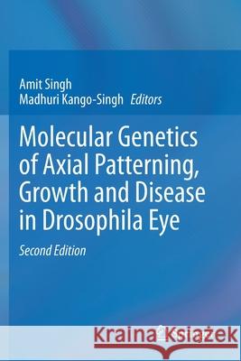 Molecular Genetics of Axial Patterning, Growth and Disease in Drosophila Eye Amit Singh Madhuri Kango-Singh 9783030422486 Springer