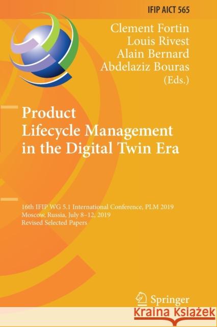 Product Lifecycle Management in the Digital Twin Era: 16th Ifip Wg 5.1 International Conference, Plm 2019, Moscow, Russia, July 8-12, 2019, Revised Se Clement Fortin Louis Rivest Alain Bernard 9783030422523