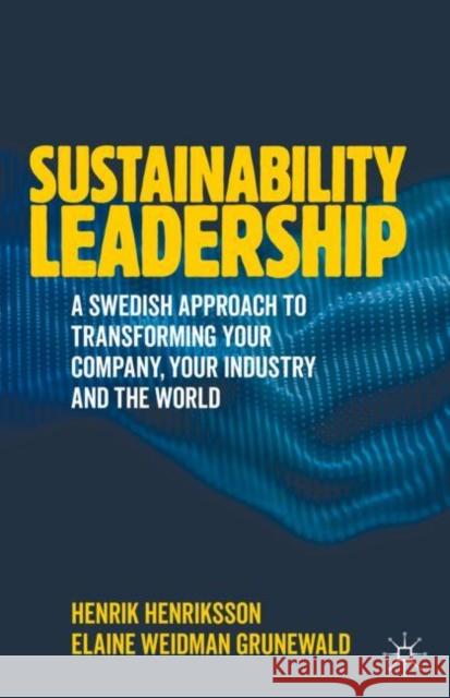 Sustainability Leadership: A Swedish Approach to Transforming Your Company, Your Industry and the World Henriksson, Henrik 9783030422905 Palgrave MacMillan