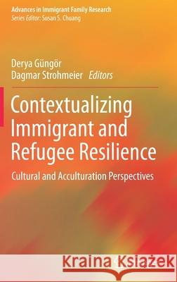 Contextualizing Immigrant and Refugee Resilience: Cultural and Acculturation Perspectives Güngör, Derya 9783030423025